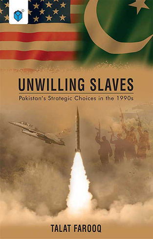 Unwilling Slaves - Pakistan's Strategic Choices in the 1990s